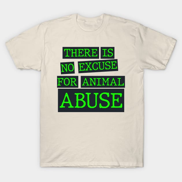 there is no excuse for animal abuse T-Shirt by psninetynine